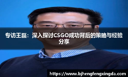 专访王磊：深入探讨CSGO成功背后的策略与经验分享
